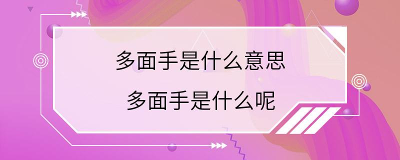 多面手是什么意思 多面手是什么呢