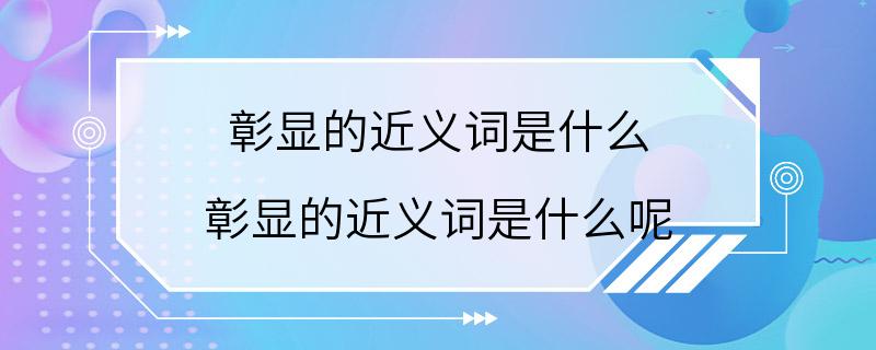 彰显的近义词是什么 彰显的近义词是什么呢