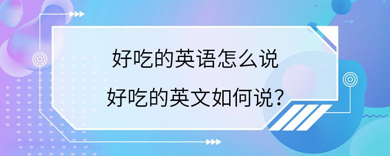 好吃的英语怎么说 好吃的英文如何说？