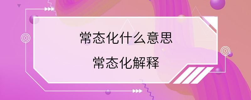 常态化什么意思 常态化解释