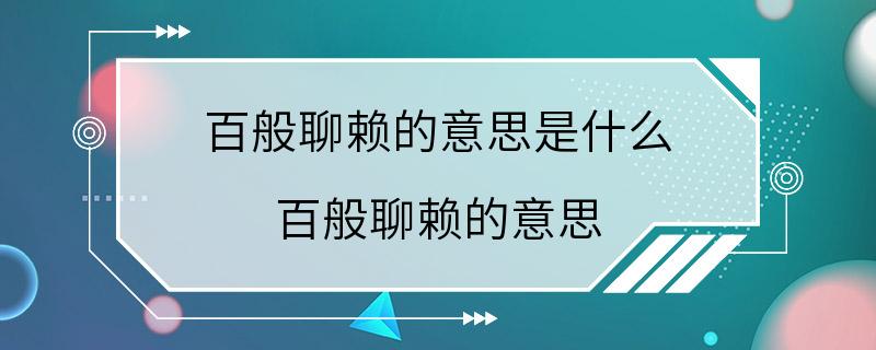 百般聊赖的意思是什么 百般聊赖的意思