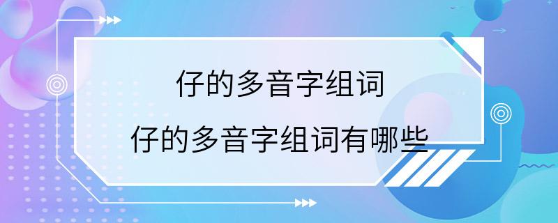 仔的多音字组词 仔的多音字组词有哪些