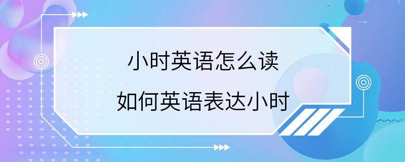 小时英语怎么读 如何英语表达小时