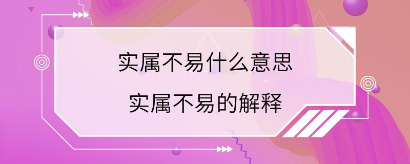 实属不易什么意思 实属不易的解释