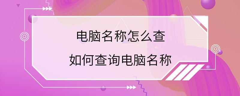 电脑名称怎么查 如何查询电脑名称