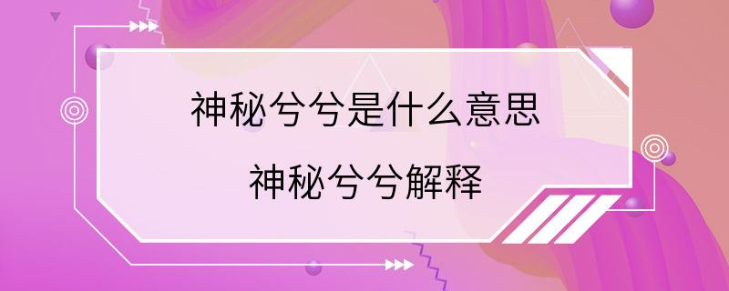 神秘兮兮是什么意思 神秘兮兮解释