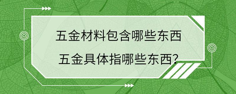 五金材料包含哪些东西 五金具体指哪些东西？