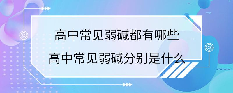 高中常见弱碱都有哪些 高中常见弱碱分别是什么