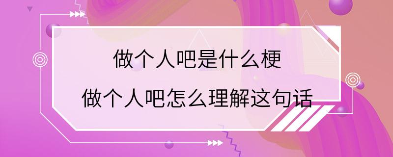 做个人吧是什么梗 做个人吧怎么理解这句话