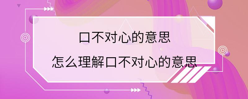 口不对心的意思 怎么理解口不对心的意思