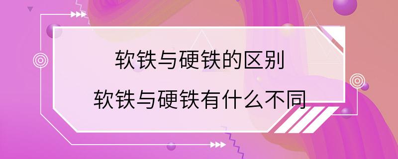 软铁与硬铁的区别 软铁与硬铁有什么不同