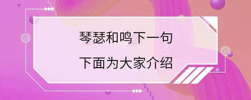 琴瑟和鸣下一句 下面为大家介绍