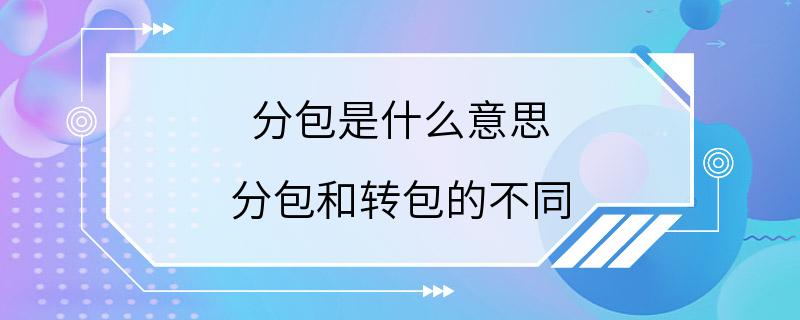 分包是什么意思 分包和转包的不同