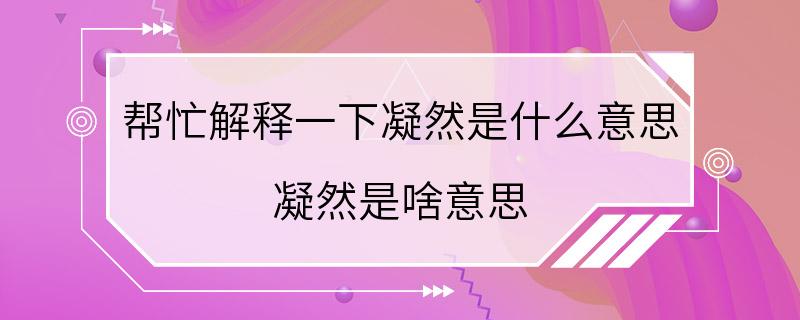 帮忙解释一下凝然是什么意思 凝然是啥意思