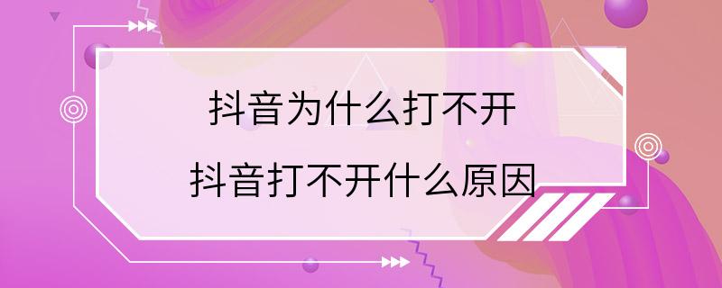 抖音为什么打不开 抖音打不开什么原因