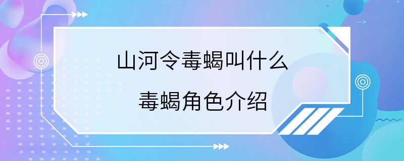 山河令毒蝎叫什么 毒蝎角色介绍