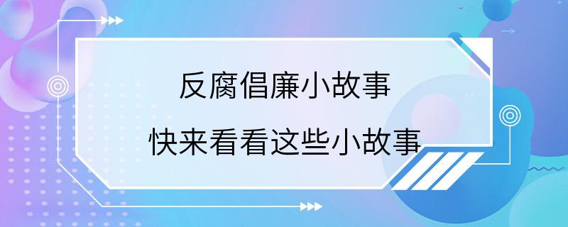 反腐倡廉小故事 快来看看这些小故事