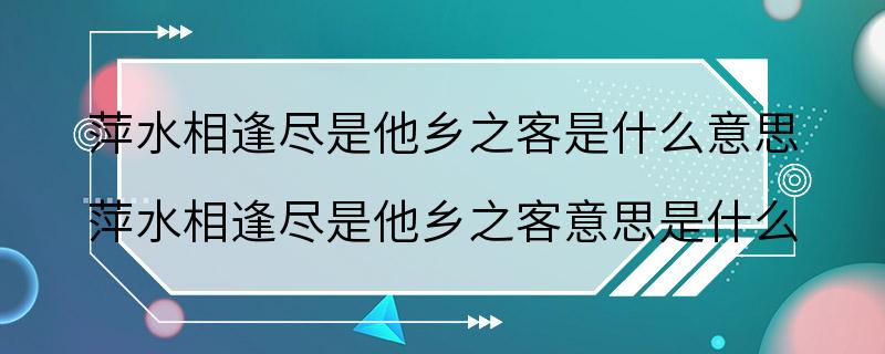 萍水相逢尽是他乡之客是什么意思 萍水相逢尽是他乡之客意思是什么