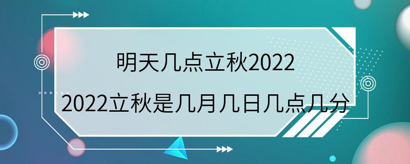 明天几点立秋2022 2022立秋是几月几日几点几分