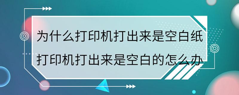 为什么打印机打出来是空白纸 打印机打出来是空白的怎么办