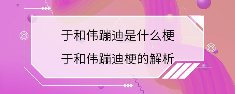 于和伟蹦迪是什么梗 于和伟蹦迪梗的解析