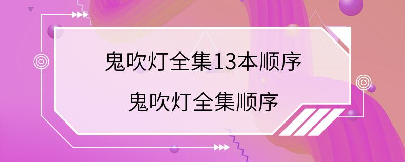 鬼吹灯全集13本顺序 鬼吹灯全集顺序