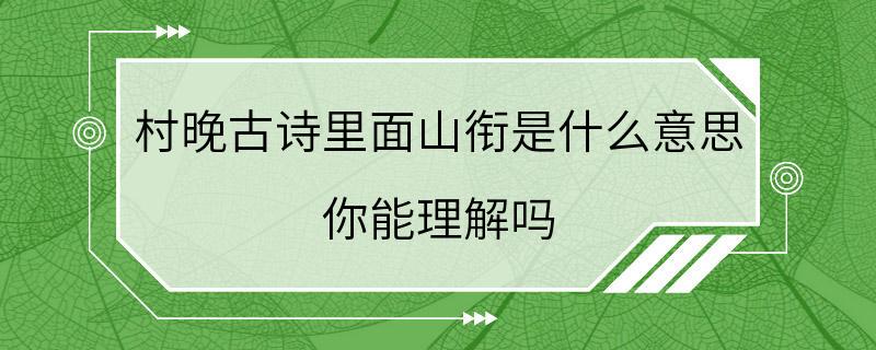 村晚古诗里面山衔是什么意思 你能理解吗