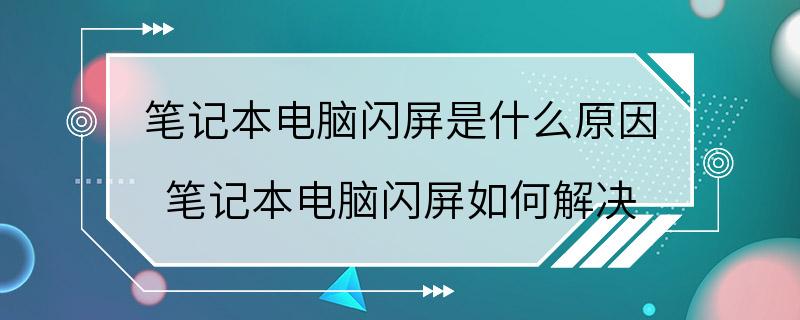 笔记本电脑闪屏是什么原因 笔记本电脑闪屏如何解决