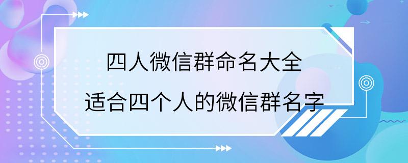 四人微信群命名大全 适合四个人的微信群名字