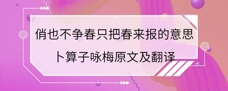 俏也不争春只把春来报的意思 卜算子咏梅原文及翻译