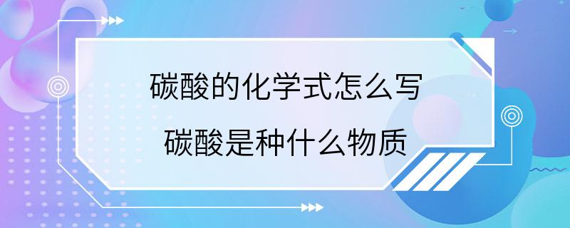 碳酸的化学式怎么写 碳酸是种什么物质