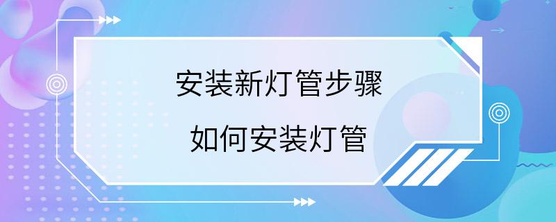 安装新灯管步骤 如何安装灯管