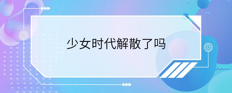 少女时代解散了吗