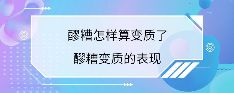 醪糟怎样算变质了 醪糟变质的表现