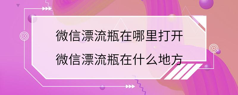 微信漂流瓶在哪里打开 微信漂流瓶在什么地方