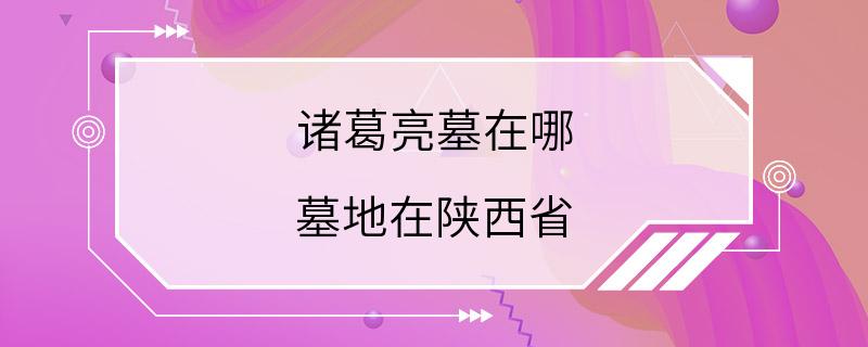 诸葛亮墓在哪 墓地在陕西省