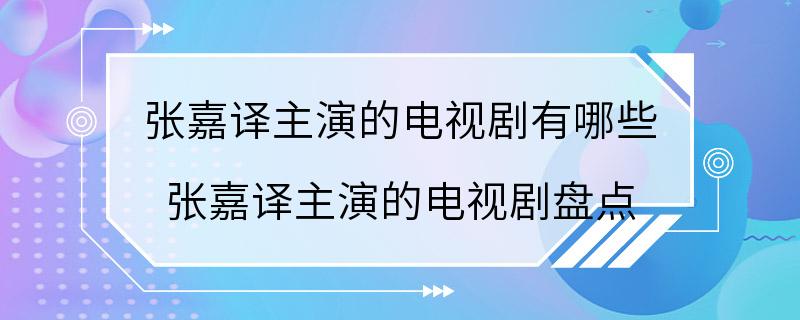 张嘉译主演的电视剧有哪些 张嘉译主演的电视剧盘点