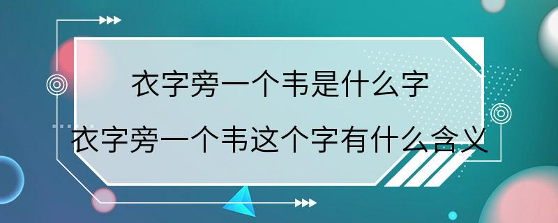 衣字旁一个韦是什么字 衣字旁一个韦这个字有什么含义