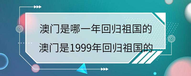 澳门是哪一年回归祖国的 澳门是1999年回归祖国的