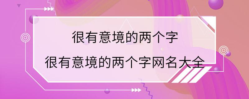 很有意境的两个字 很有意境的两个字网名大全