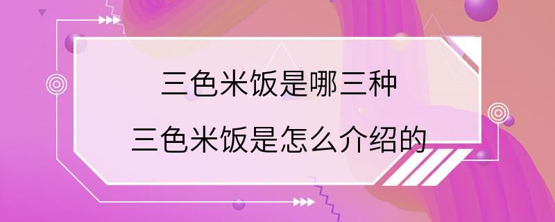 三色米饭是哪三种 三色米饭是怎么介绍的