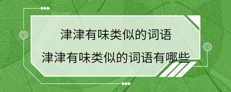 津津有味类似的词语 津津有味类似的词语有哪些