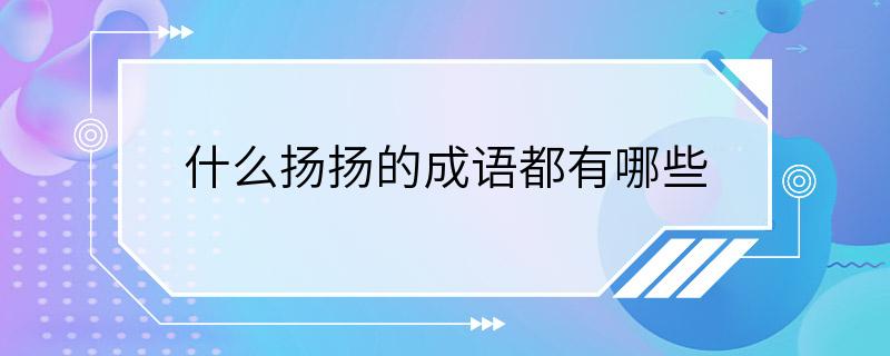 什么扬扬的成语都有哪些