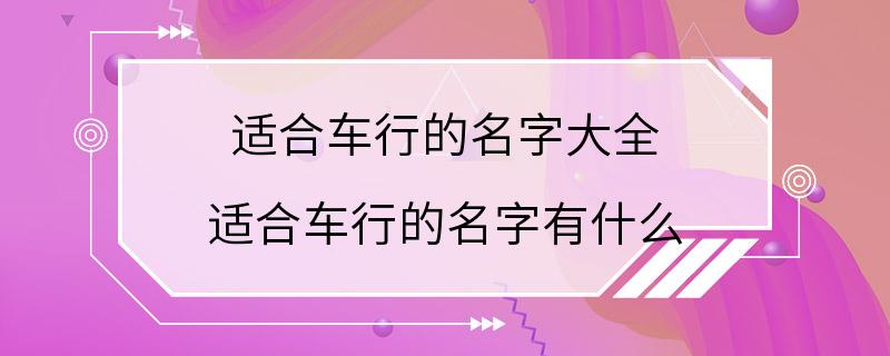 适合车行的名字大全 适合车行的名字有什么