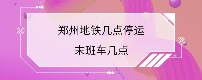 郑州地铁几点停运 末班车几点