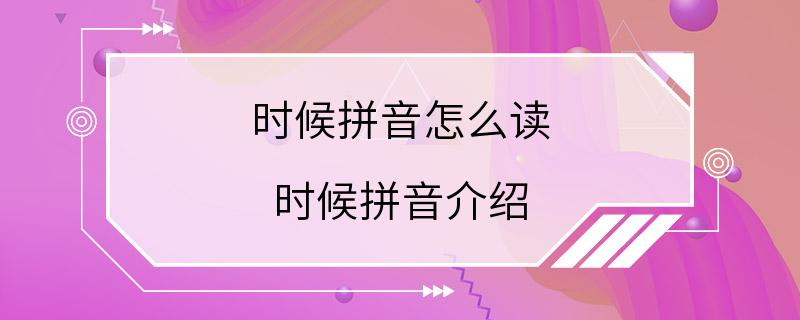 时候拼音怎么读 时候拼音介绍