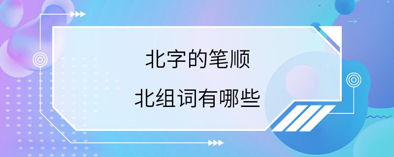 北字的笔顺 北组词有哪些