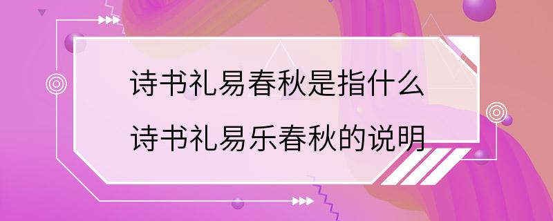 诗书礼易春秋是指什么 诗书礼易乐春秋的说明