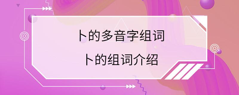 卜的多音字组词 卜的组词介绍