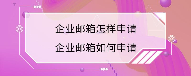 企业邮箱怎样申请 企业邮箱如何申请